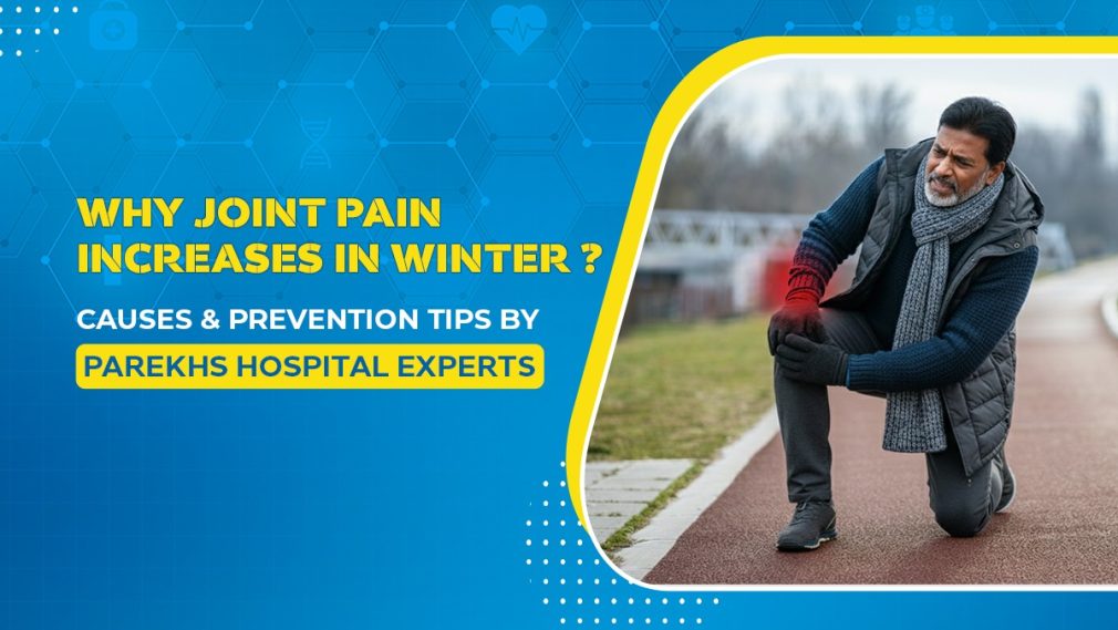 Why Joint Pain Increases in Winter Causes & Prevention Tips by Parekhs Hospital Experts