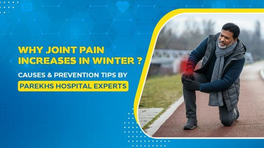 Why Joint Pain Increases in Winter Causes & Prevention Tips by Parekhs Hospital Experts